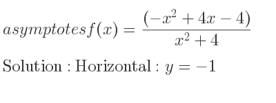 The asymptotes of f(x)=((-x^2+4x-4))/(x^2+4) is Horizontal: y=-1